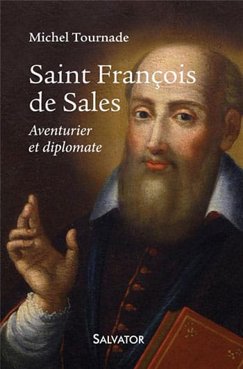 Saint François de Sales : aventurier et diplomate